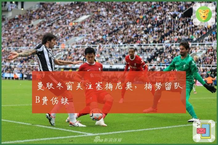 曼联冬窗关注塞梅尼奥，梅努留队B费伤缺